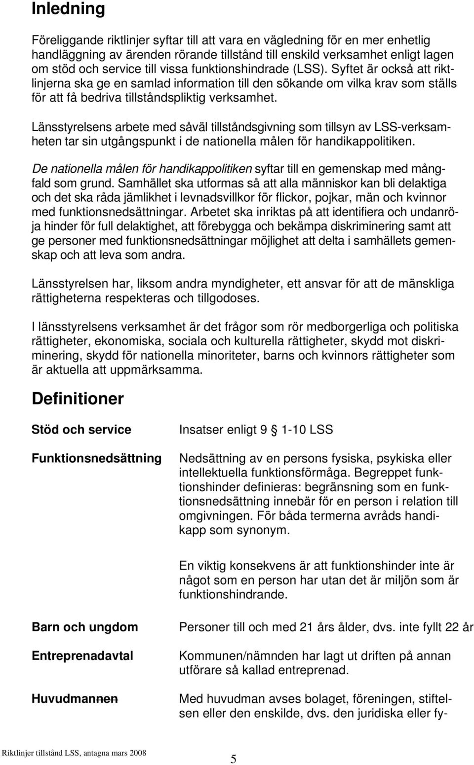 Länsstyrelsens arbete med såväl tillståndsgivning som tillsyn av LSS-verksamheten tar sin utgångspunkt i de nationella målen för handikappolitiken.