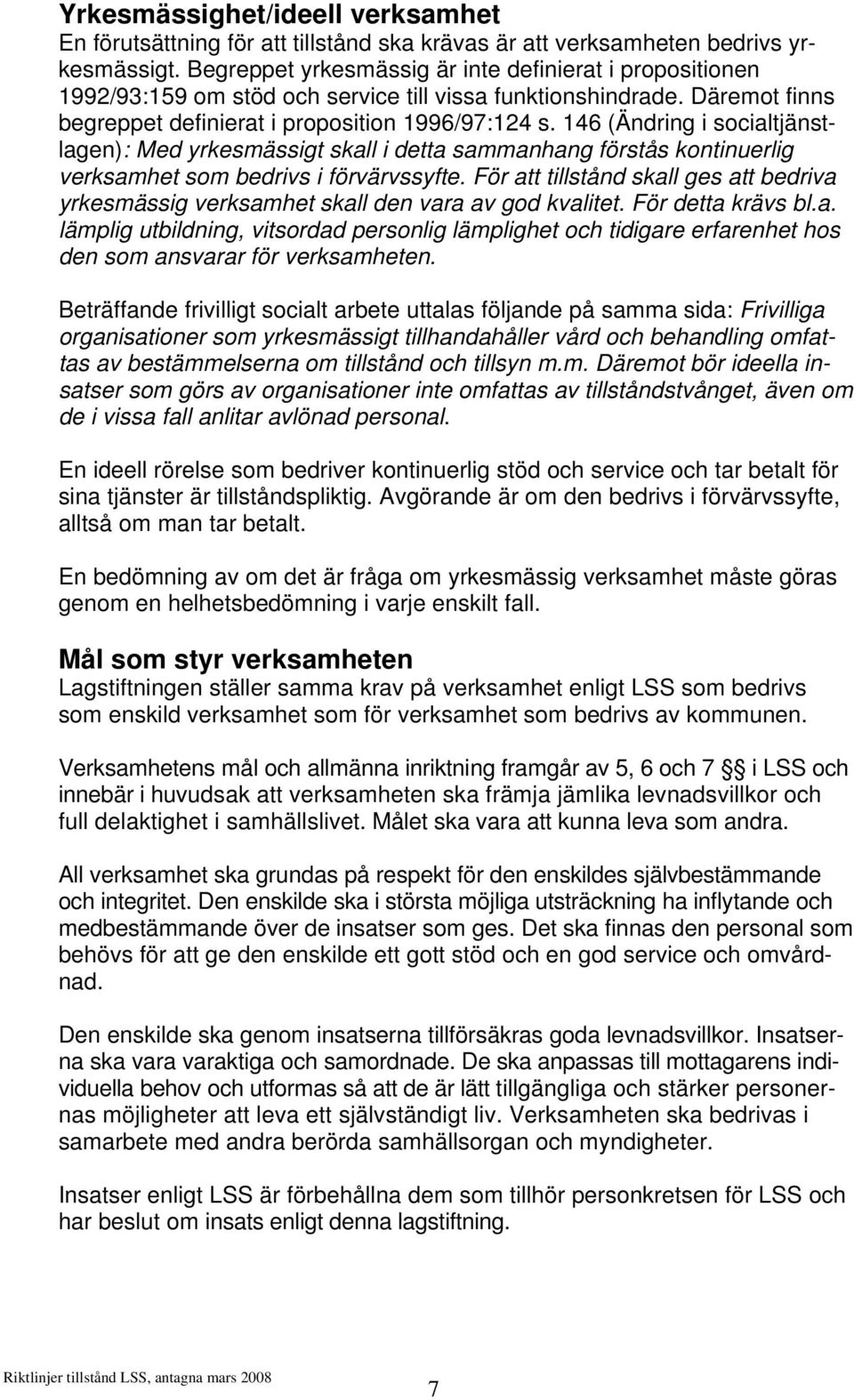146 (Ändring i socialtjänstlagen): Med yrkesmässigt skall i detta sammanhang förstås kontinuerlig verksamhet som bedrivs i förvärvssyfte.