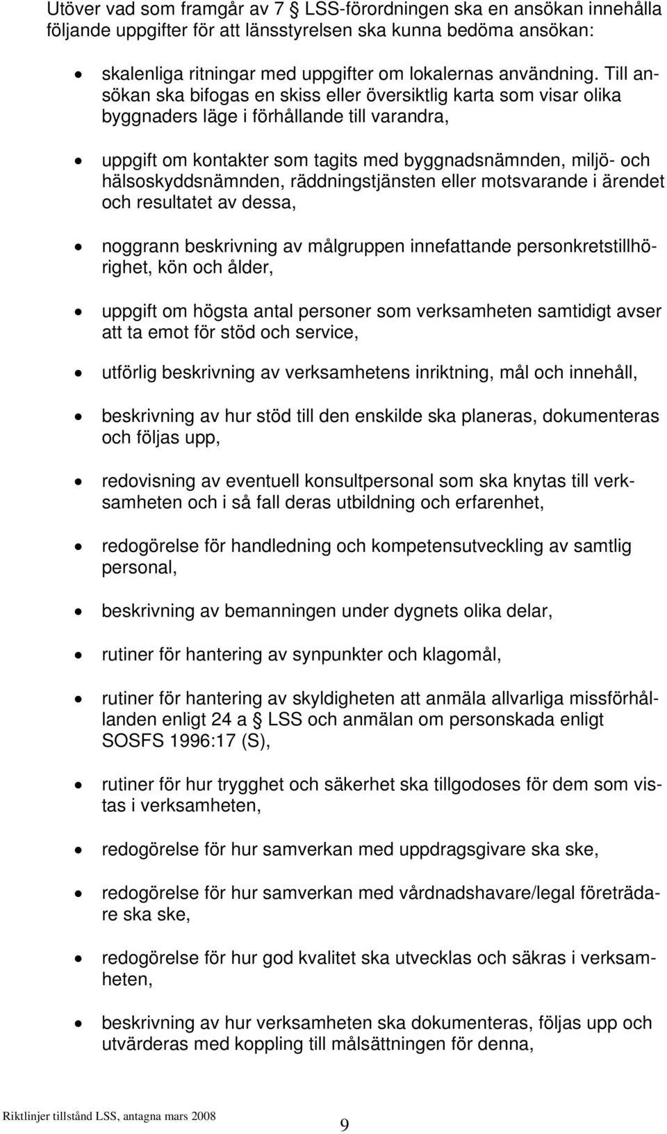 hälsoskyddsnämnden, räddningstjänsten eller motsvarande i ärendet och resultatet av dessa, noggrann beskrivning av målgruppen innefattande personkretstillhörighet, kön och ålder, uppgift om högsta