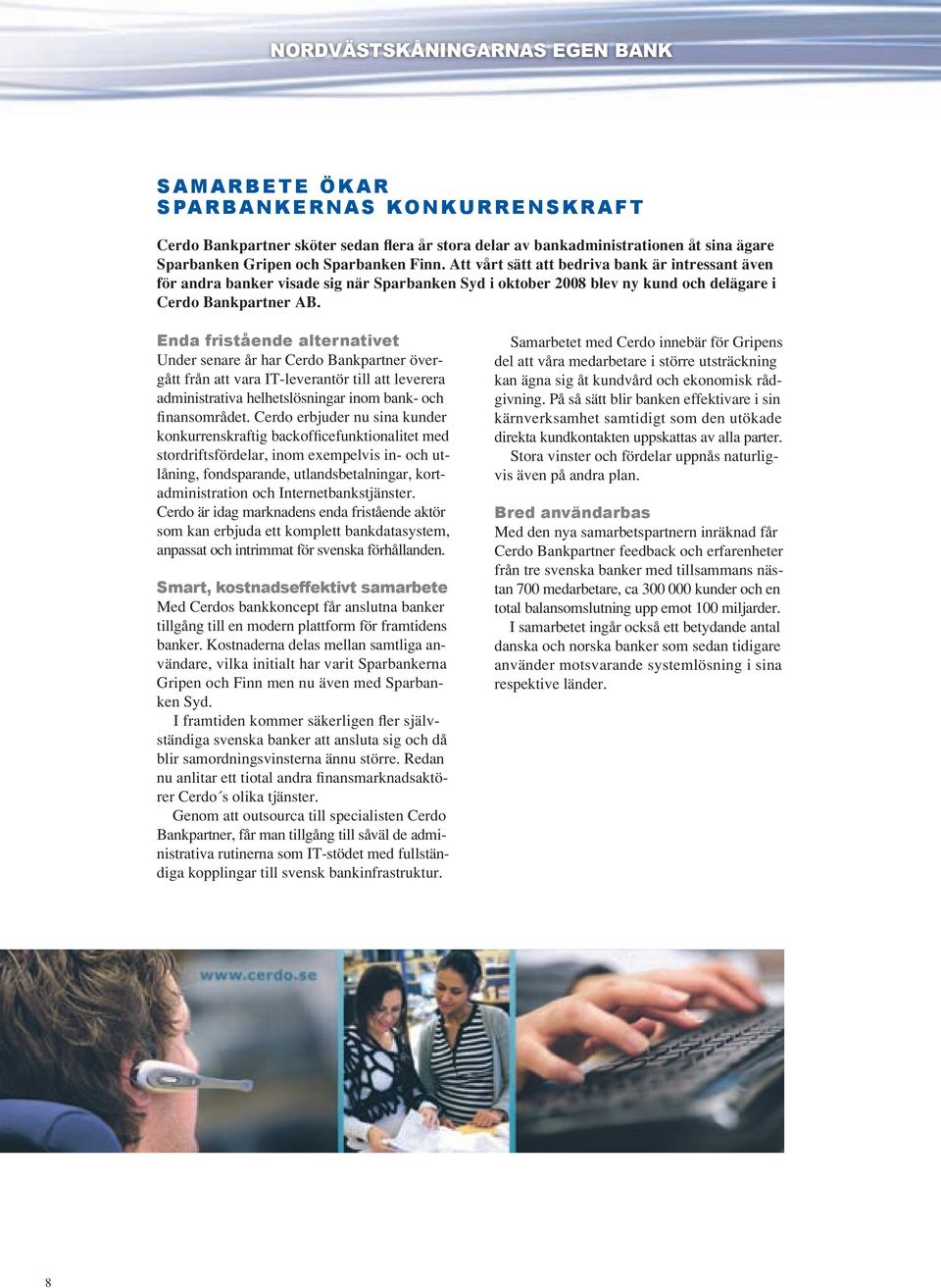 Enda fristående alternativet Under senare år har Cerdo Bankpartner övergått från att vara IT-leverantör till att leverera administrativa helhetslösningar inom bank- och finansområdet.