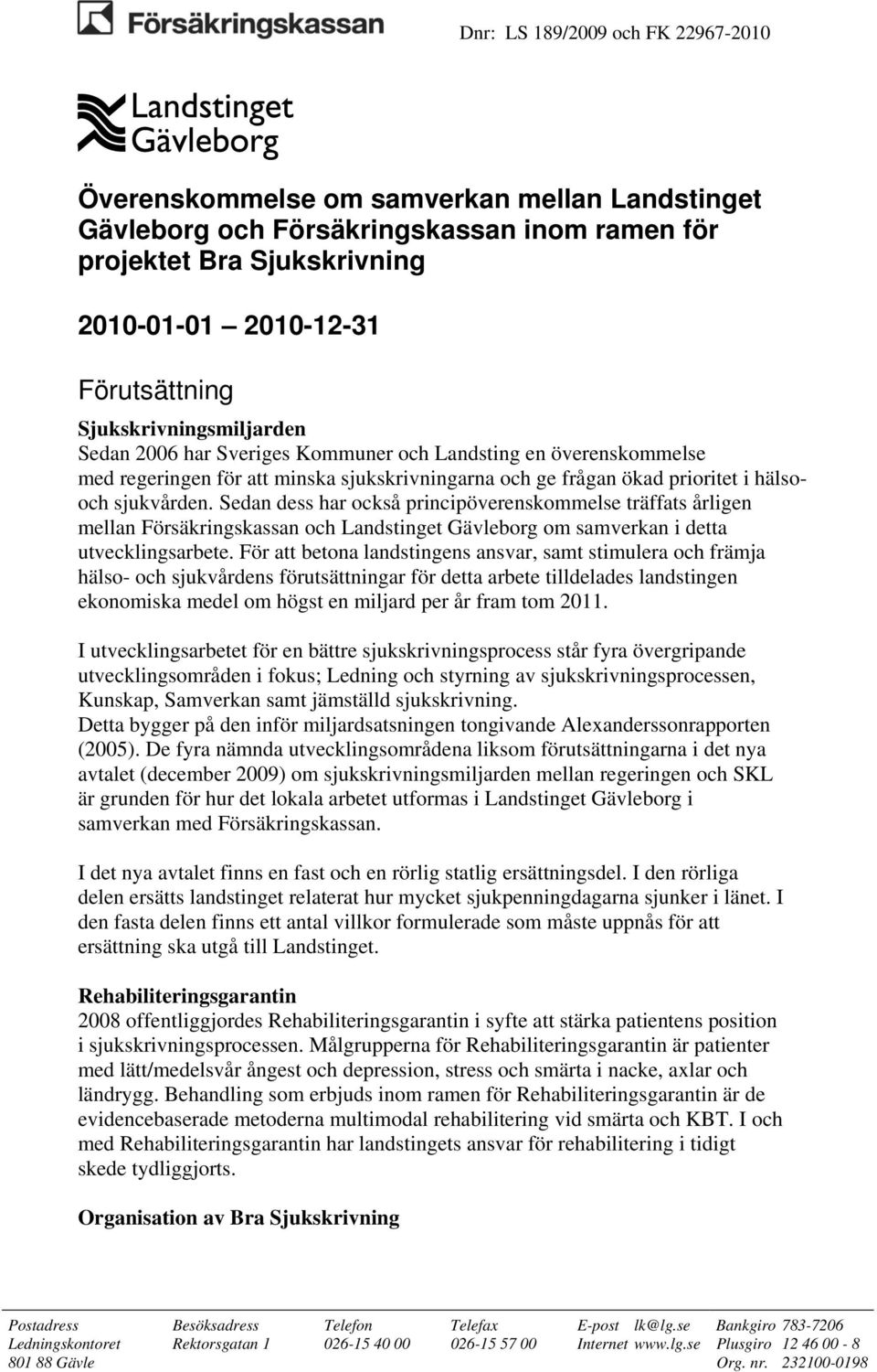 Sedan dess har också principöverenskommelse träffats årligen mellan Försäkringskassan och Landstinget Gävleborg om samverkan i detta utvecklingsarbete.