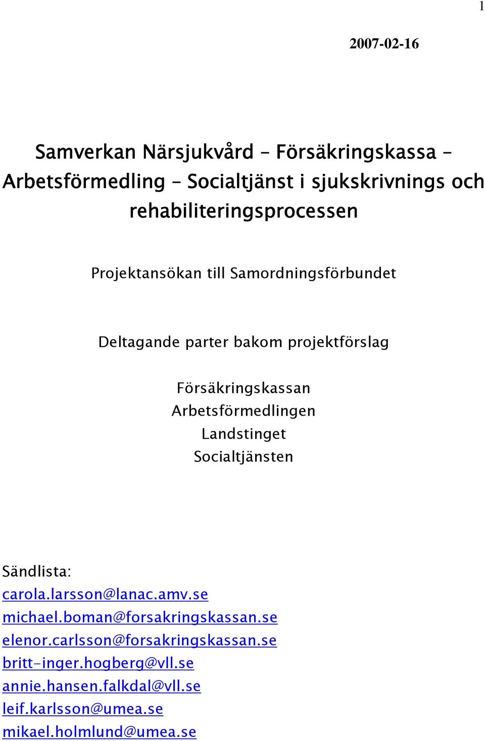 Försäkringskassan Arbetsförmedlingen Landstinget Socialtjänsten Sändlista: carola.larsson@lanac.amv.se michael.