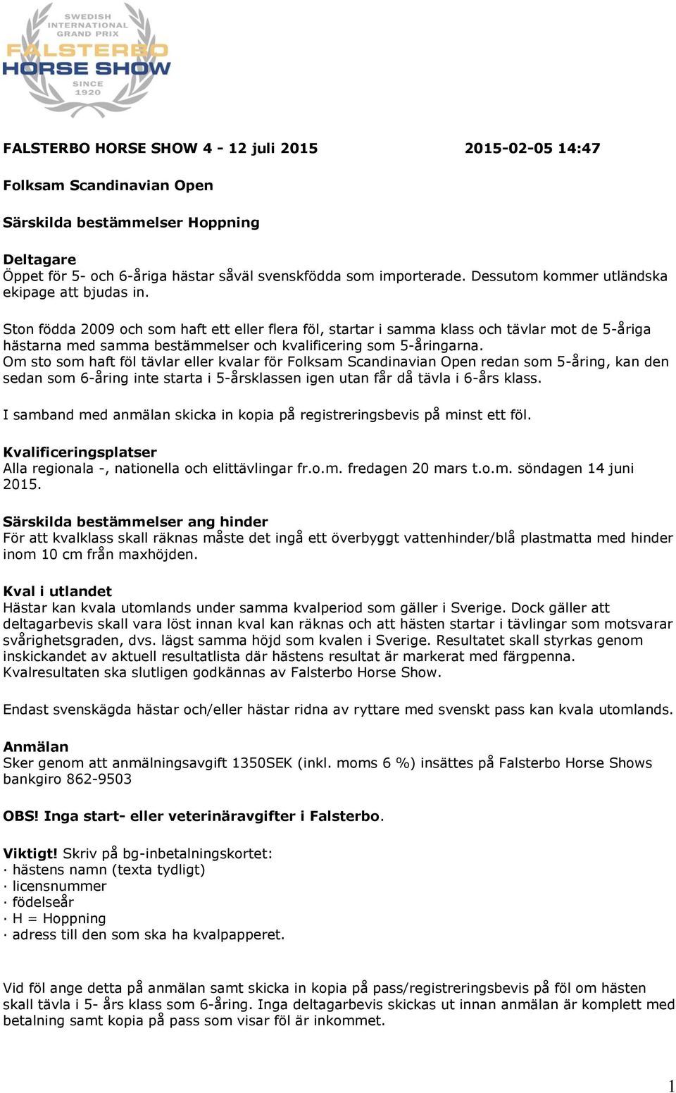 Ston födda 2009 och som haft ett eller flera föl, startar i samma klass och tävlar mot de 5-åriga hästarna med samma bestämmelser och kvalificering som 5-åringarna.