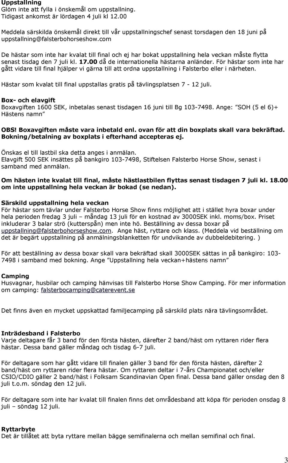 com De hästar som inte har kvalat till final och ej har bokat uppstallning hela veckan måste flytta senast tisdag den 7 juli kl. 17.00 då de internationella hästarna anländer.