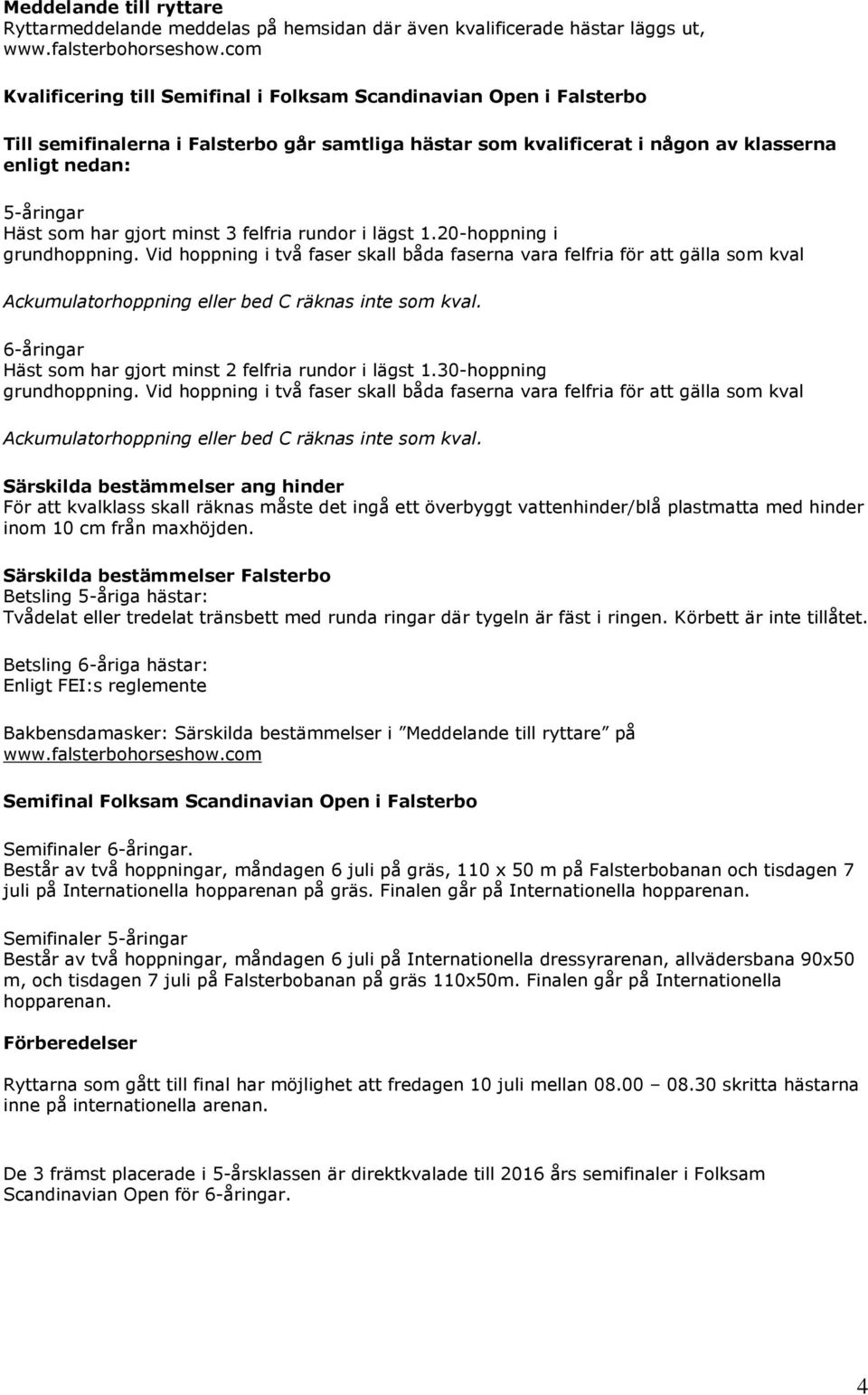 gjort minst 3 felfria rundor i lägst 1.20-hoppning i grundhoppning.