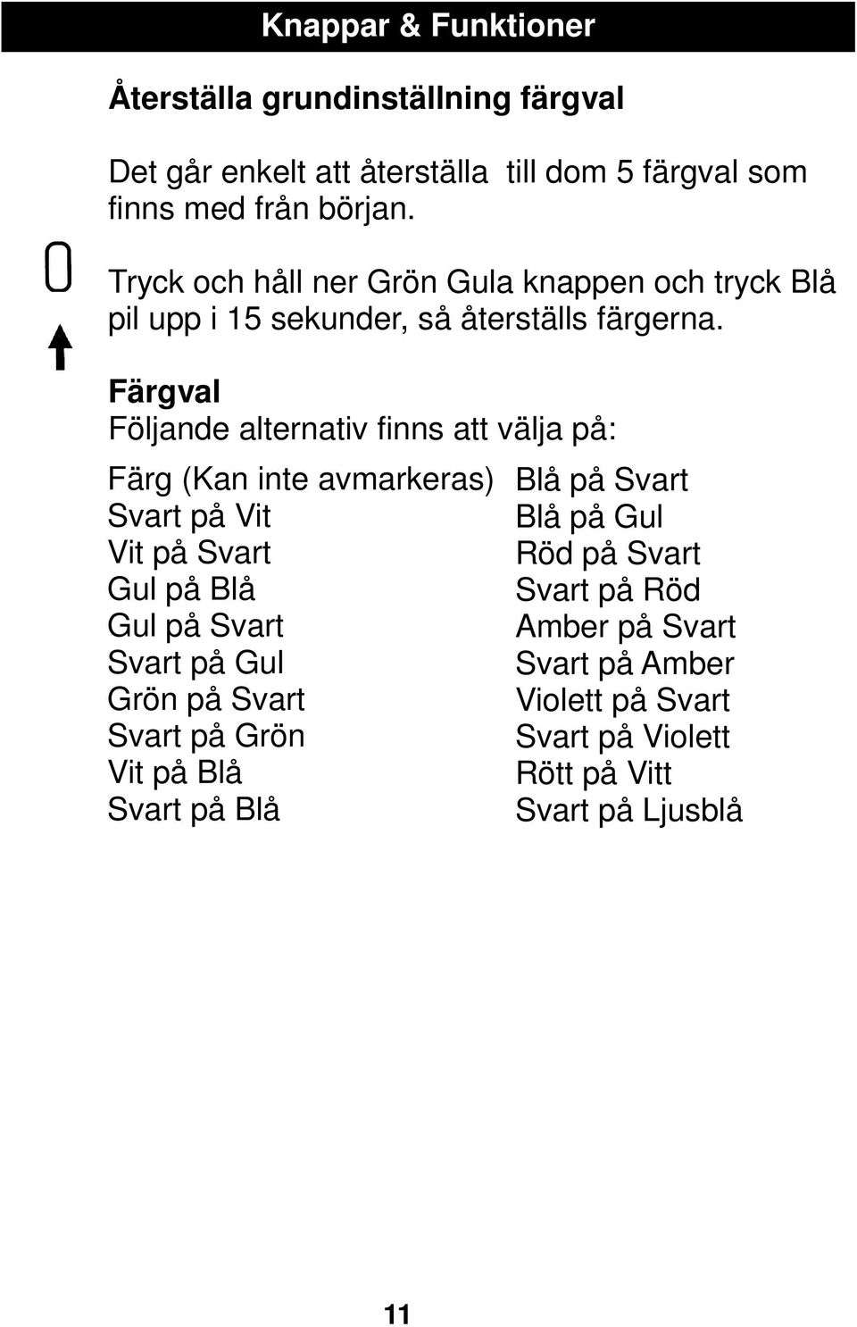 Färgval Följande alternativ finns att välja på: Färg (Kan inte avmarkeras) Svart på Vit Vit på Svart Gul på Blå Gul på Svart Svart på Gul