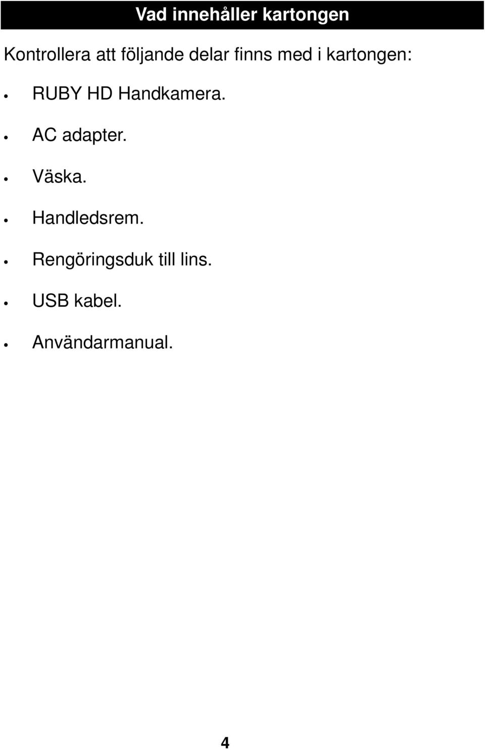 Handkamera. AC adapter. Väska. Handledsrem.