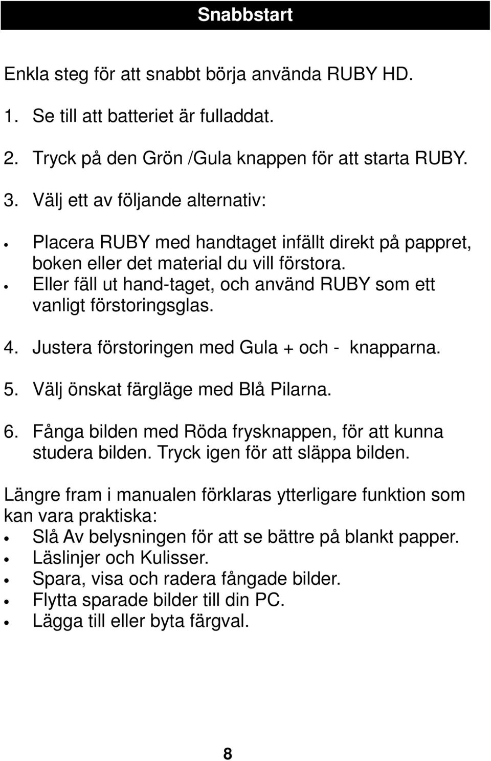 Eller fäll ut hand-taget, och använd RUBY som ett vanligt förstoringsglas. 4. Justera förstoringen med Gula + och - knapparna. 5. Välj önskat färgläge med Blå Pilarna. 6.