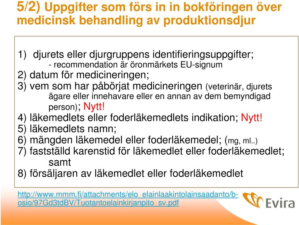 4) läkemedlets eller foderläkemedlets indikation; Nytt! 5) läkemedlets namn; 6) mängden läkemedel eller foderläkemedel; (mg, ml.