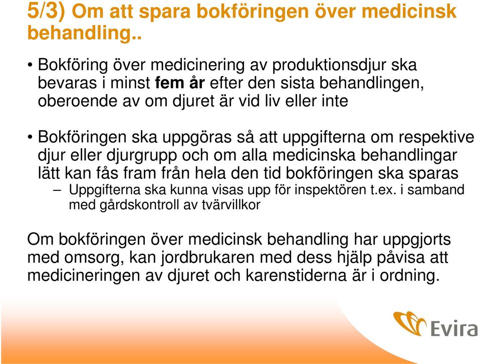 Bokföringen ska uppgöras så att uppgifterna om respektive djur eller djurgrupp och om alla medicinska behandlingar lätt kan fås fram från hela den tid