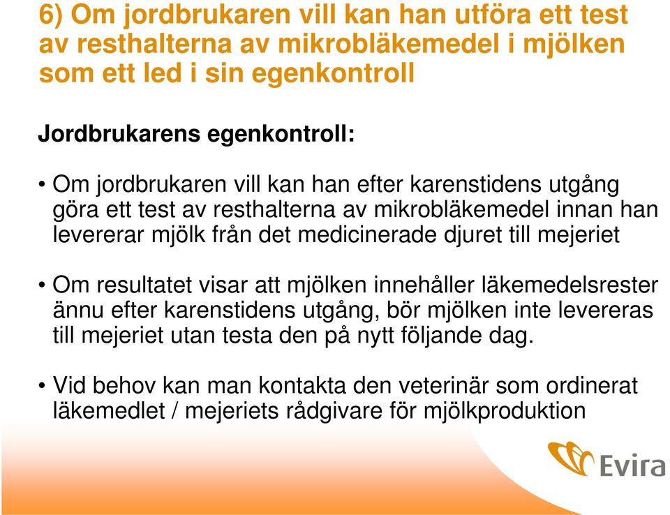 det medicinerade djuret till mejeriet Om resultatet visar att mjölken innehåller läkemedelsrester ännu efter karenstidens utgång, bör mjölken inte