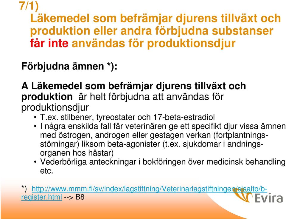 stilbener, tyreostater och 17-beta-estradiol I några enskilda fall får veterinären ge ett specifikt djur vissa ämnen med östrogen, androgen eller gestagen verkan