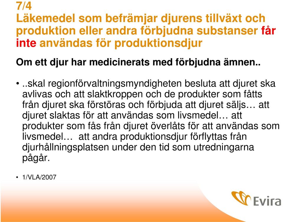 ...skal regionförvaltningsmyndigheten besluta att djuret ska avlivas och att slaktkroppen och de produkter som fåtts från djuret ska förstöras och