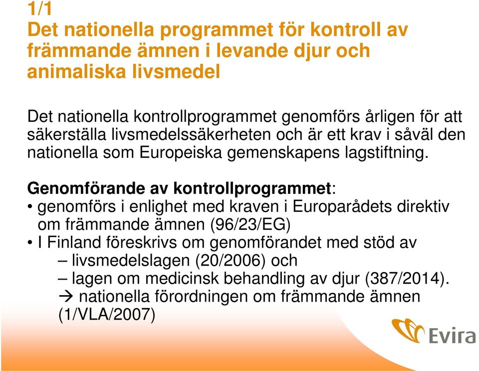 Genomförande av kontrollprogrammet: genomförs i enlighet med kraven i Europarådets direktiv om främmande ämnen (96/23/EG) I Finland föreskrivs om