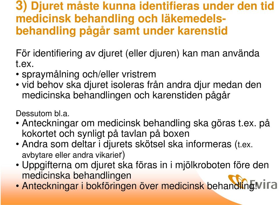 spraymålning och/eller vristrem vid behov ska djuret isoleras från andra djur medan den medicinska behandlingen och karenstiden pågår Dessutom bl.a. Anteckningar om medicinsk behandling ska göras t.