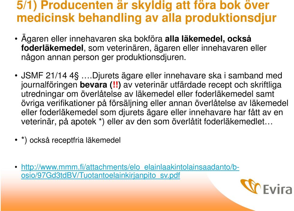 !) av veterinär utfärdade recept och skriftliga utredningar om överlåtelse av läkemedel eller foderläkemedel samt övriga verifikationer på försäljning eller annan överlåtelse av läkemedel eller