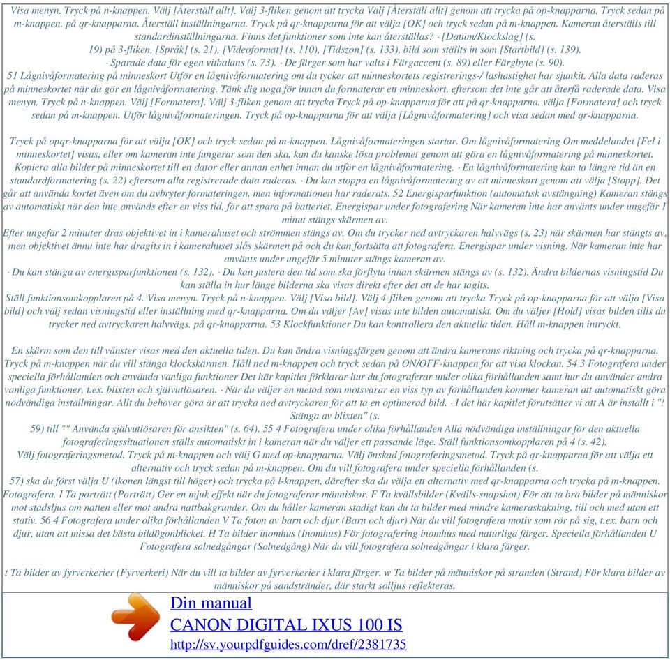 Finns det funktioner som inte kan återställas? [Datum/Klockslag] (s. 19) på 3-fliken, [Språk] (s. 21), [Videoformat] (s. 110), [Tidszon] (s. 133), bild som ställts in som [Startbild] (s. 139).