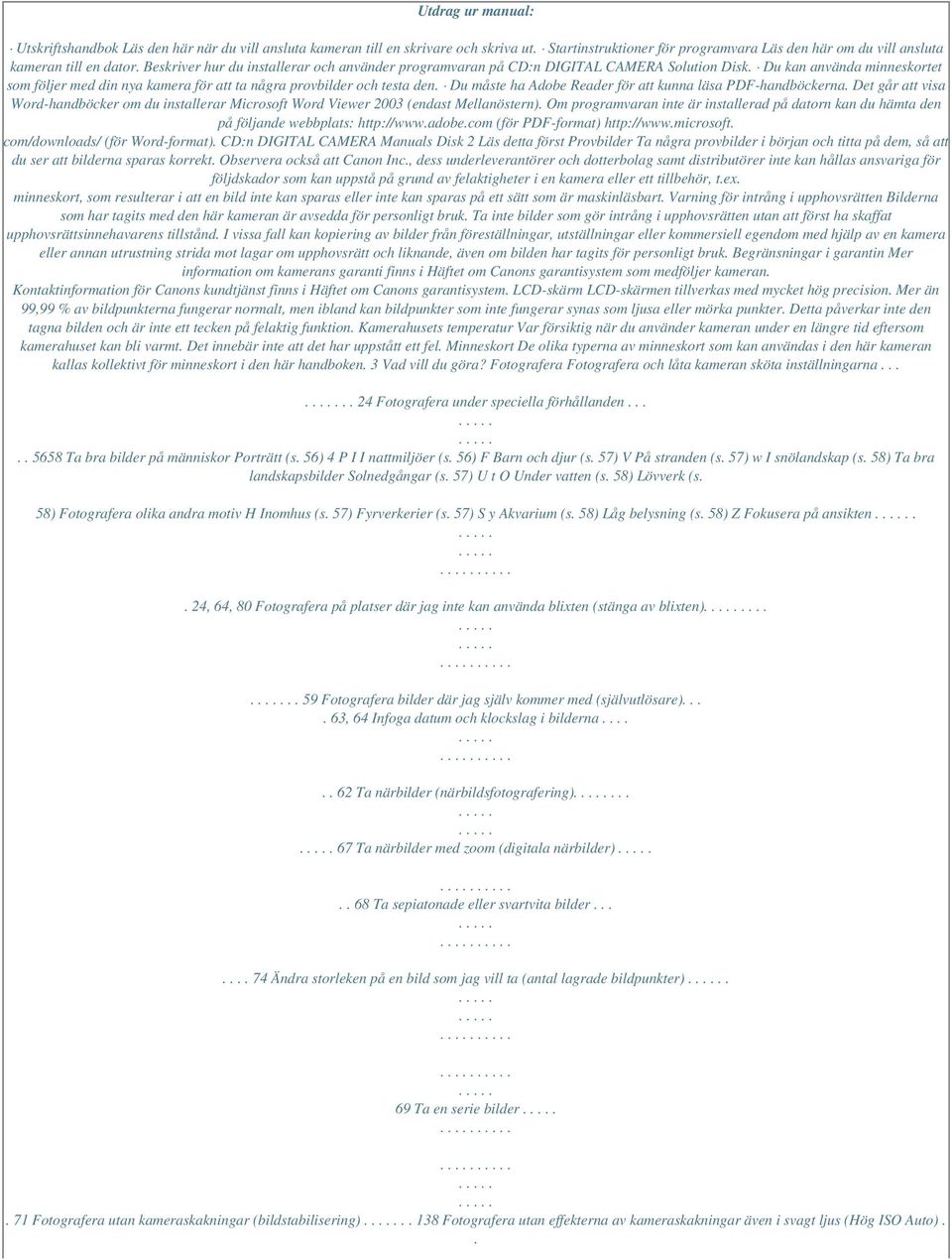 Du måste ha Adobe Reader för att kunna läsa PDF-handböckerna. Det går att visa Word-handböcker om du installerar Microsoft Word Viewer 2003 (endast Mellanöstern).