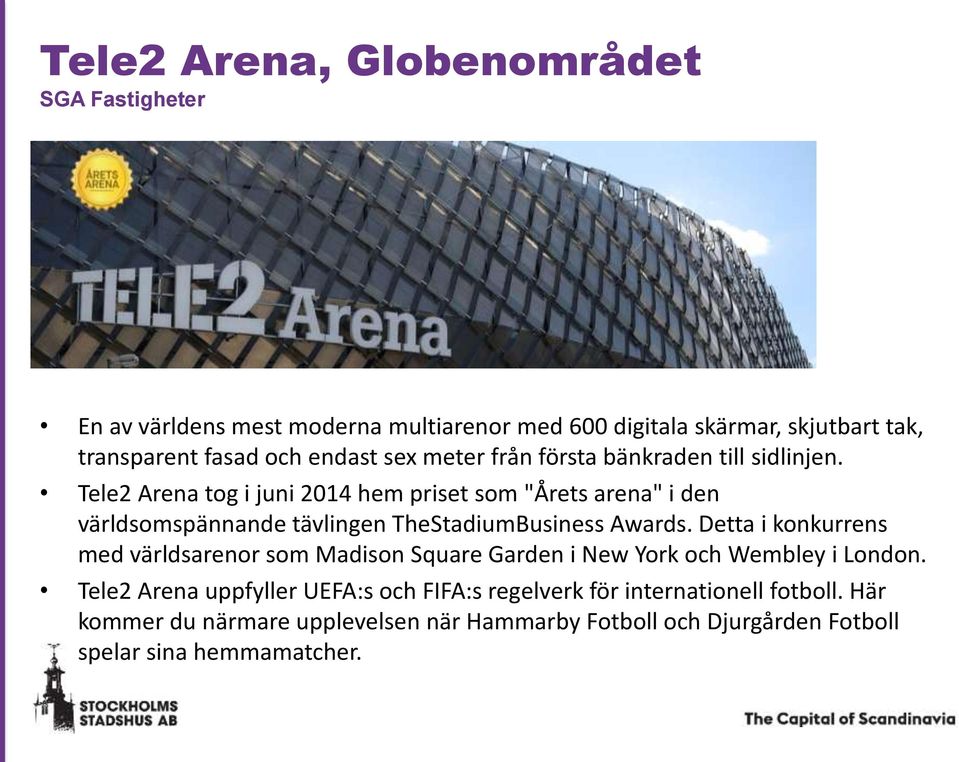 Tele2 Arena tog i juni 2014 hem priset som "Årets arena" i den världsomspännande tävlingen TheStadiumBusiness Awards.