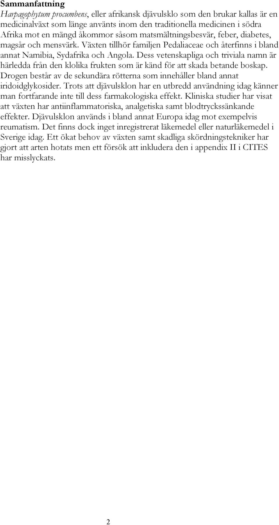 Dess vetenskapliga och triviala namn är härledda från den klolika frukten som är känd för att skada betande boskap. Drogen består av de sekundära rötterna som innehåller bland annat iridoidglykosider.