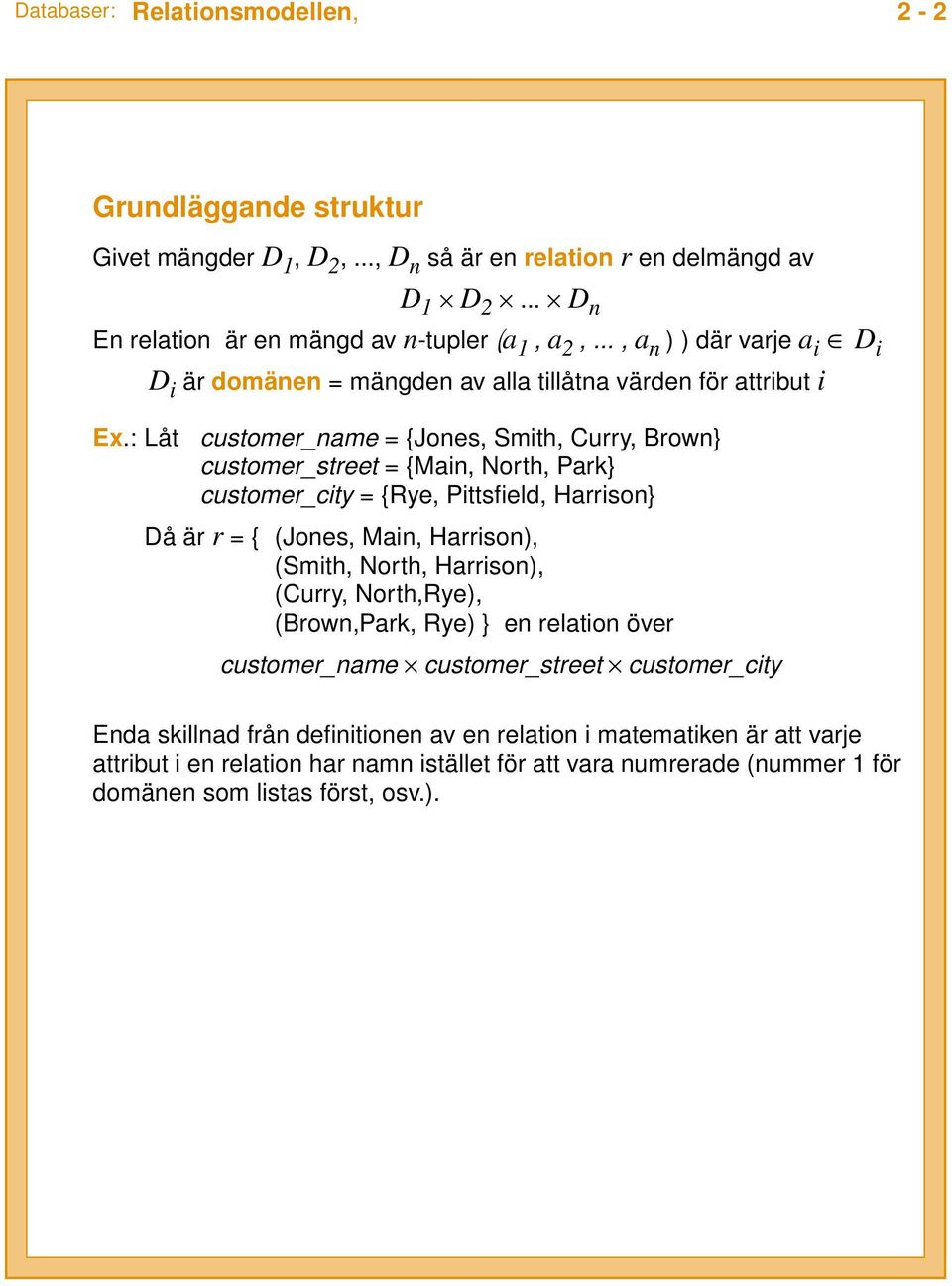 : Låt customer_name = {Jones, Smith, Curry, Brown} customer_street = {Main, North, Park} customer_city = {Rye, Pittsfield, Harrison} Då är r = { (Jones, Main, Harrison), (Smith, North,