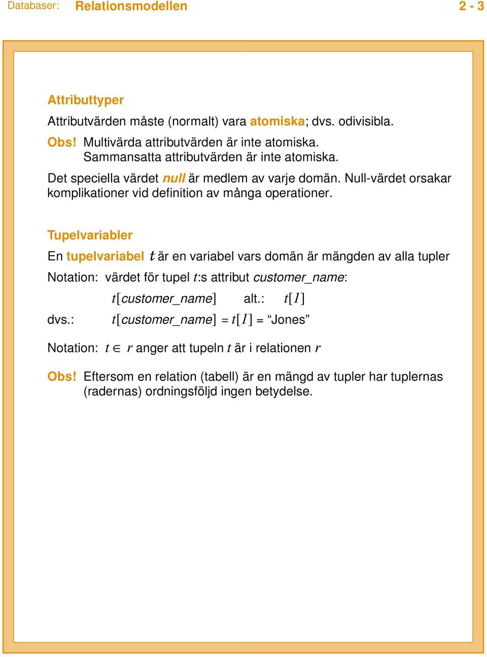 Tupelvariabler En tupelvariabel t är en variabel vars domän är mängden av alla tupler Notation: värdet för tupel t:s attribut customer_name: t[customer_name] alt.