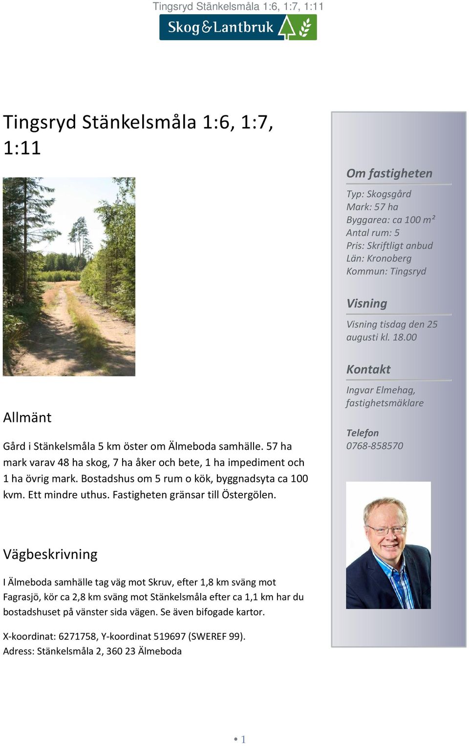 57 ha mark varav 48 ha skog, 7 ha åker och bete, 1 ha impediment och 1 ha övrig mark. Bostadshus om 5 rum o kök, byggnadsyta ca 100 kvm. Ett mindre uthus. Fastigheten gränsar till Östergölen.