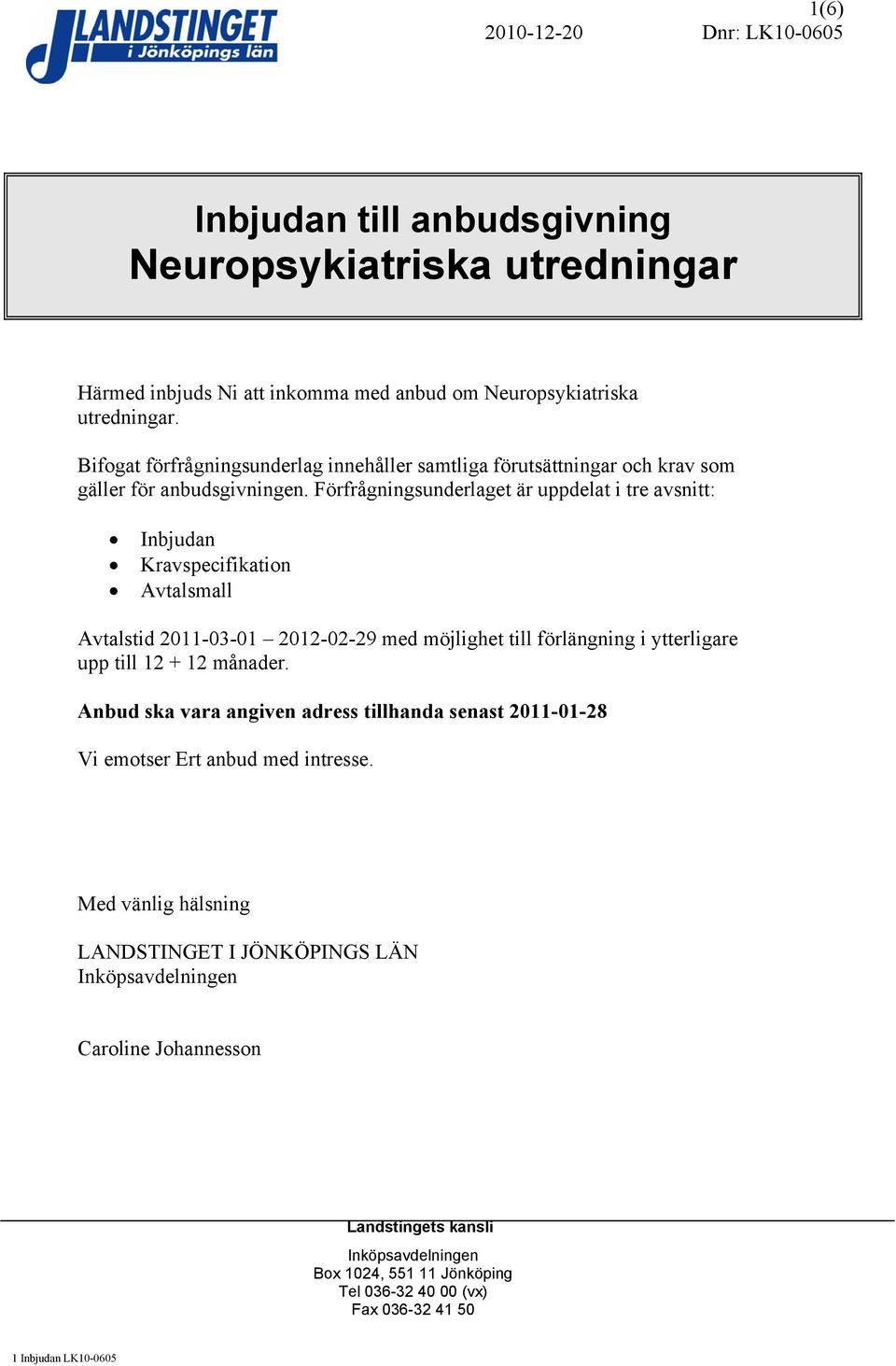 Förfrågningsunderlaget är uppdelat i tre avsnitt: Inbjudan Kravspecifikation Avtalsmall Avtalstid 2011-03-01 2012-02-29 med möjlighet till förlängning i ytterligare upp till 12 +