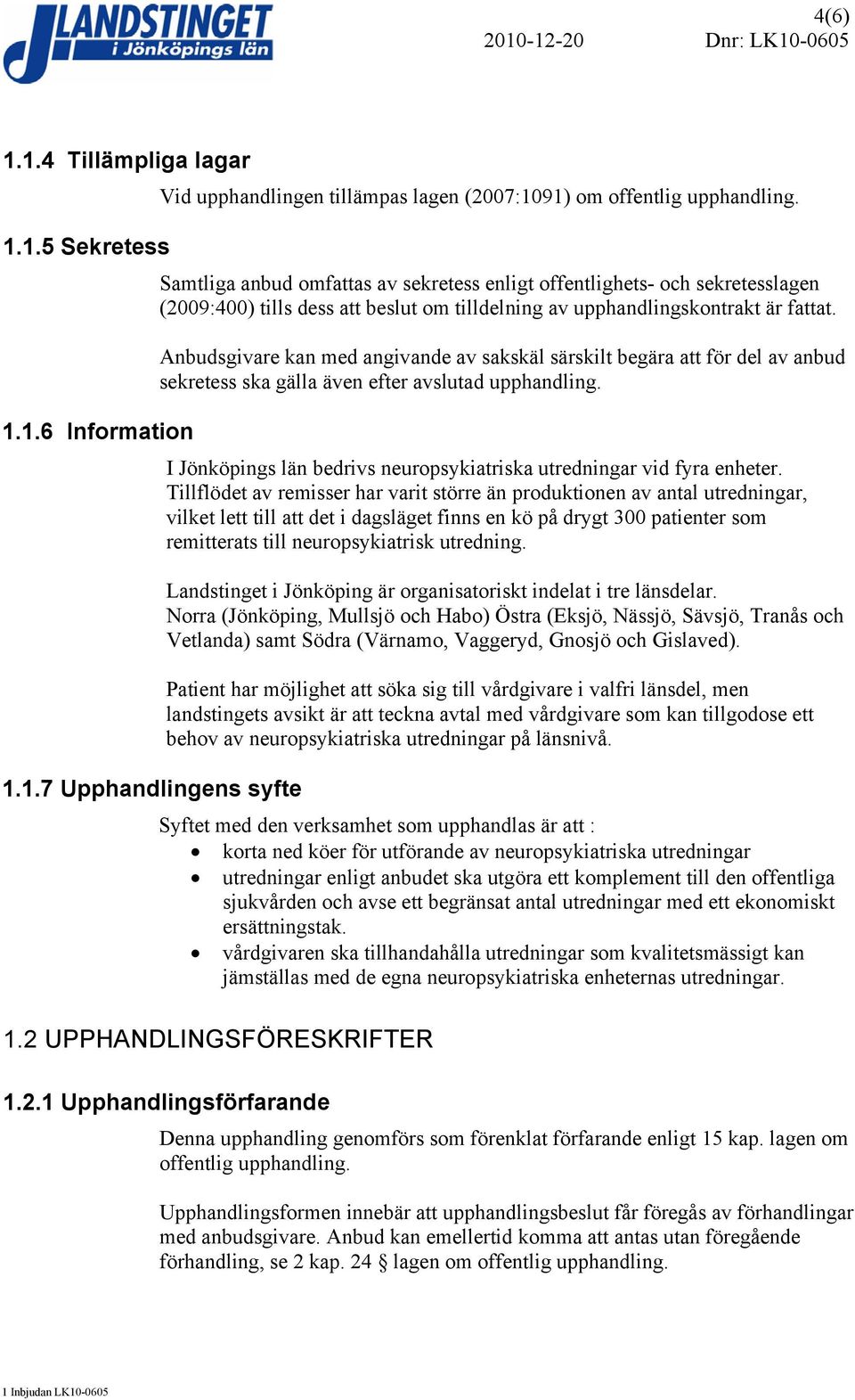 1.6 Information I Jönköpings län bedrivs neuropsykiatriska utredningar vid fyra enheter.