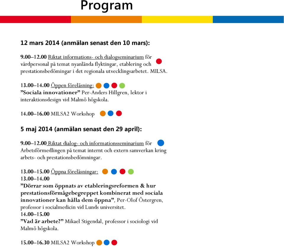 Sociala innovationer Per-Anders Hillgren, lektor i interaktionsdesign vid Malmö högskola. 5 maj 2014 (anmälan senast den 29 april): 9.00 12.