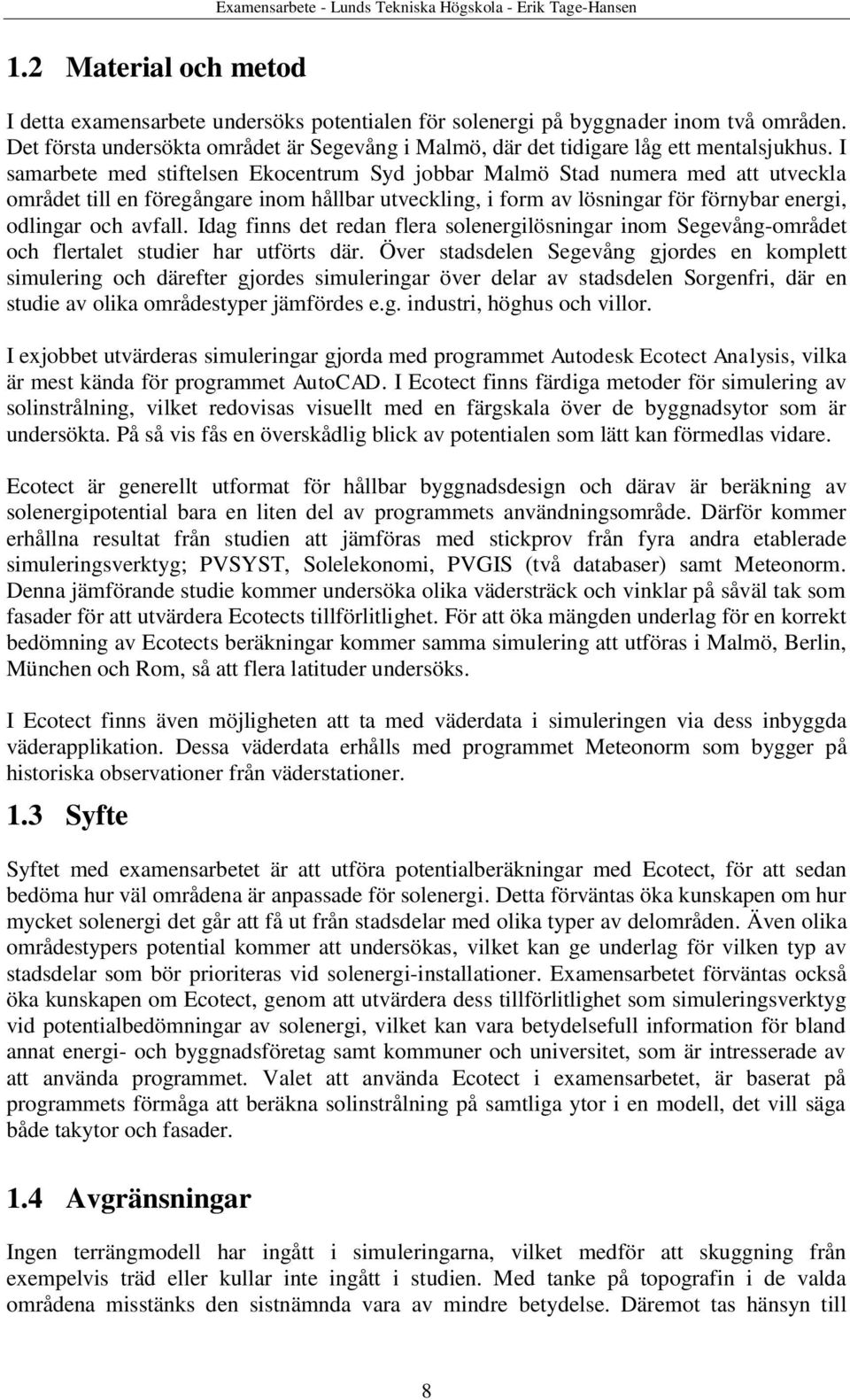 I samarbete med stiftelsen Ekocentrum Syd jobbar Malmö Stad numera med att utveckla området till en föregångare inom hållbar utveckling, i form av lösningar för förnybar energi, odlingar och avfall.