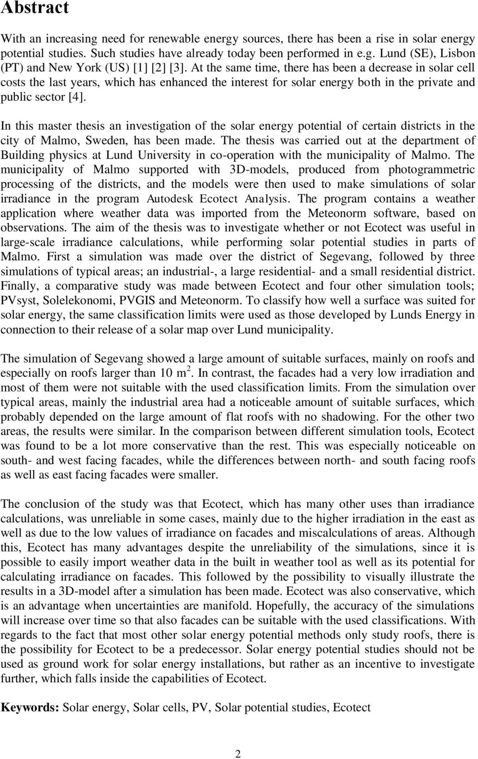 In this master thesis an investigation of the solar energy potential of certain districts in the city of Malmo, Sweden, has been made.