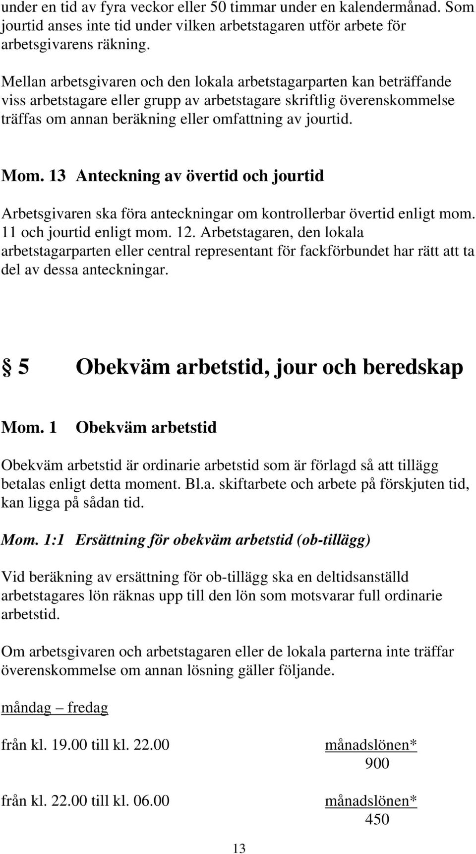 Mom. 13 Anteckning av övertid och jourtid Arbetsgivaren ska föra anteckningar om kontrollerbar övertid enligt mom. 11 och jourtid enligt mom. 12.