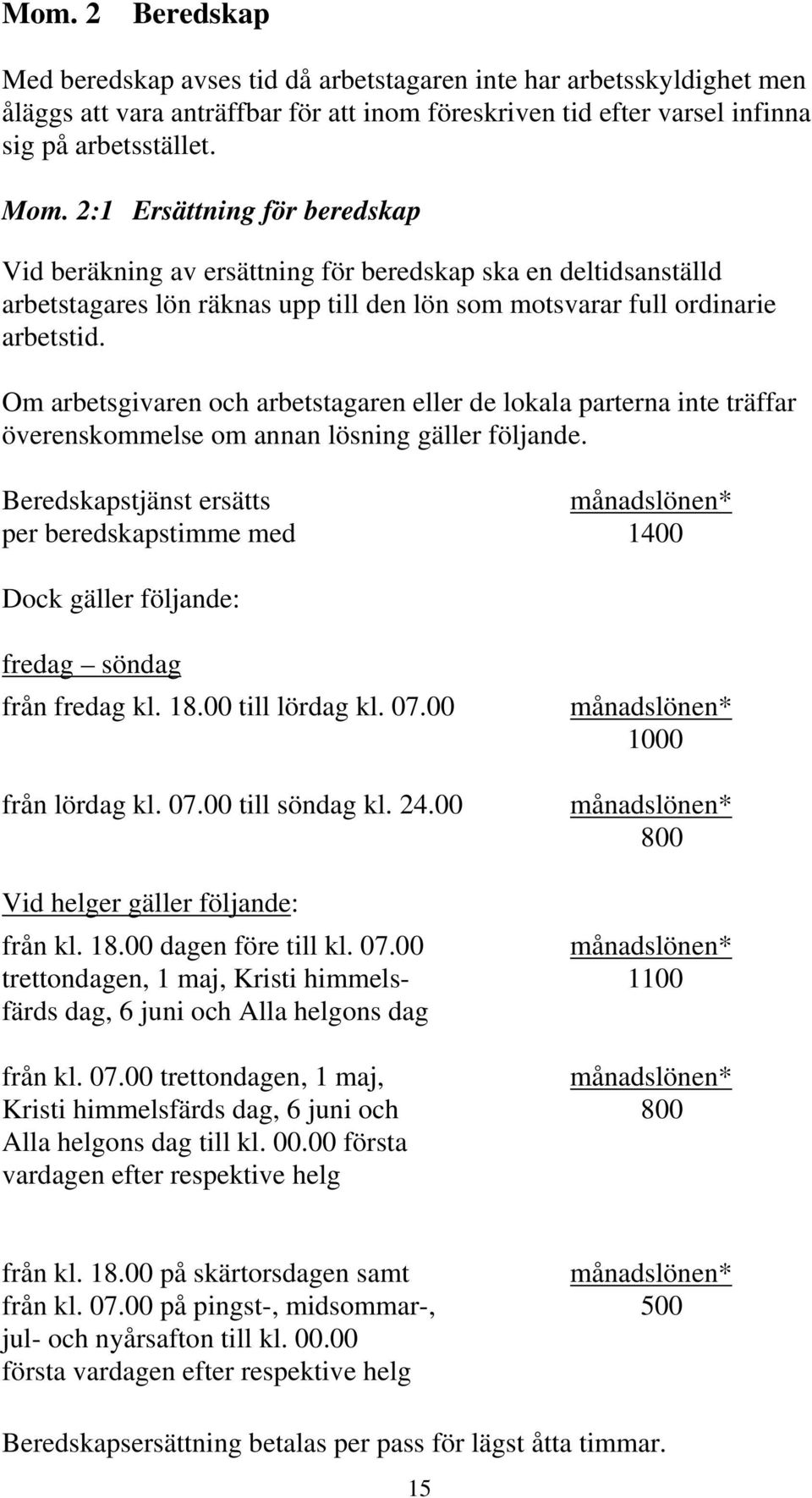 Om arbetsgivaren och arbetstagaren eller de lokala parterna inte träffar överenskommelse om annan lösning gäller följande.