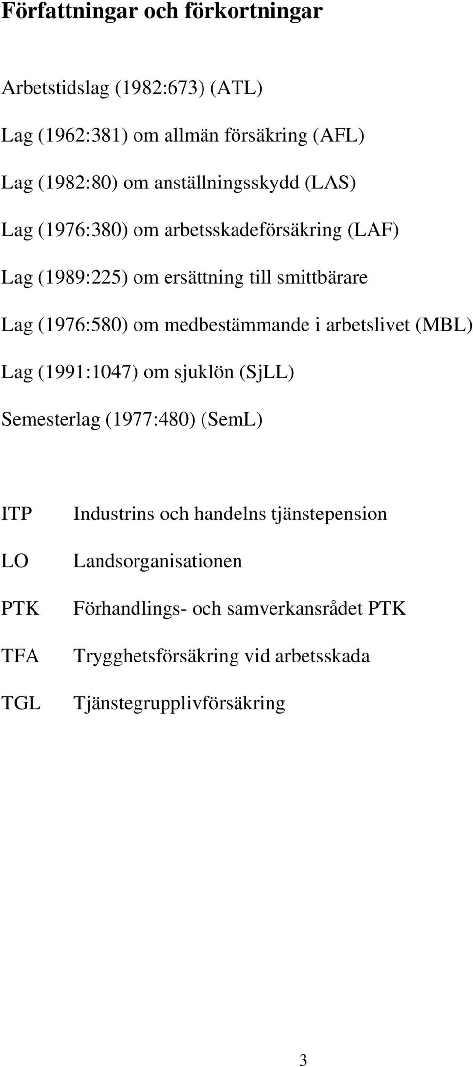 medbestämmande i arbetslivet (MBL) Lag (1991:1047) om sjuklön (SjLL) Semesterlag (1977:480) (SemL) ITP LO PTK TFA TGL Industrins och