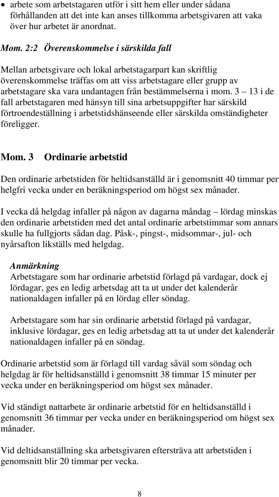 bestämmelserna i mom. 3 13 i de fall arbetstagaren med hänsyn till sina arbetsuppgifter har särskild förtroendeställning i arbetstidshänseende eller särskilda omständigheter föreligger. Mom.