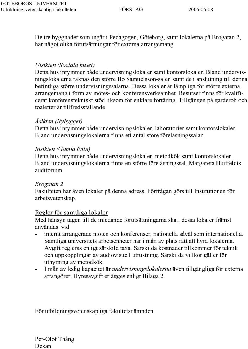 Bland undervisningslokalerna räknas den större Bo Samuelsson-salen samt de i anslutning till denna befintliga större undervisningssalarna.