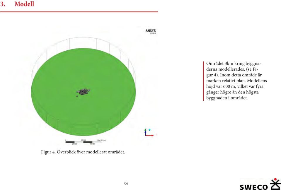 Modellens höjd var 600 m, vilket var fyra gånger högre än den
