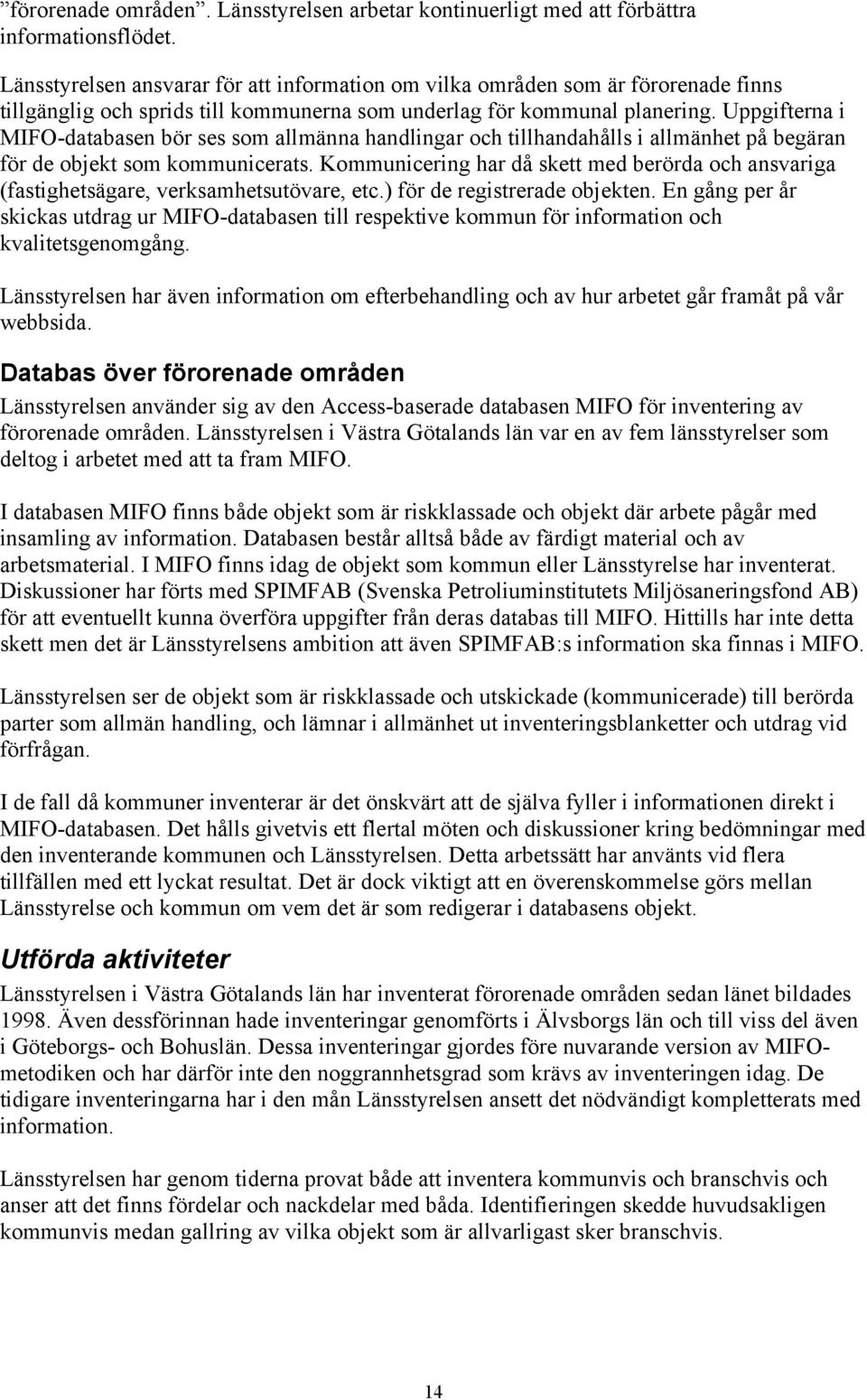 Uppgifterna i MIFO-databasen bör ses som allmänna handlingar och tillhandahålls i allmänhet på begäran för de objekt som kommunicerats.