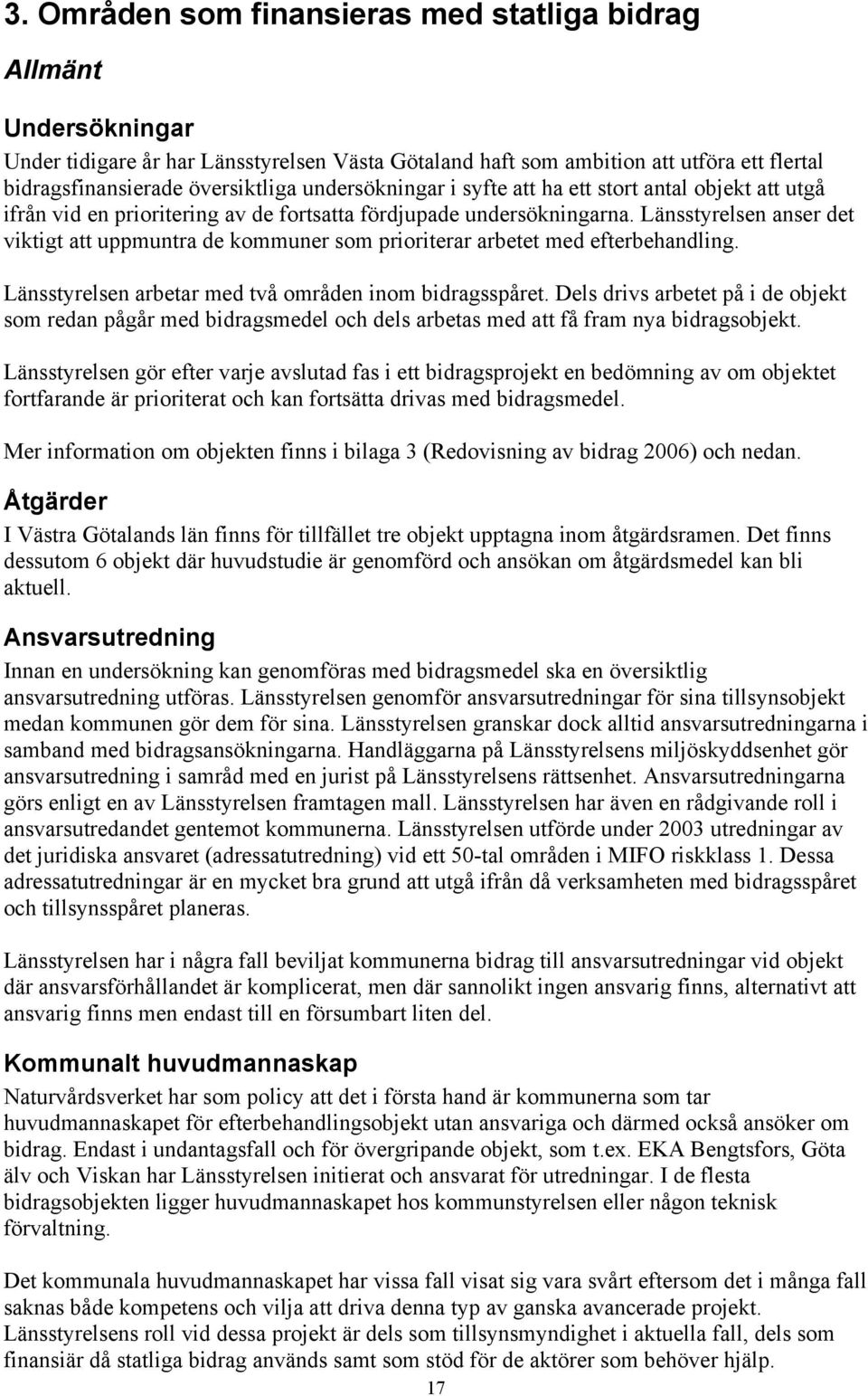 Länsstyrelsen anser det viktigt att uppmuntra de kommuner som prioriterar arbetet med efterbehandling. Länsstyrelsen arbetar med två områden inom bidragsspåret.