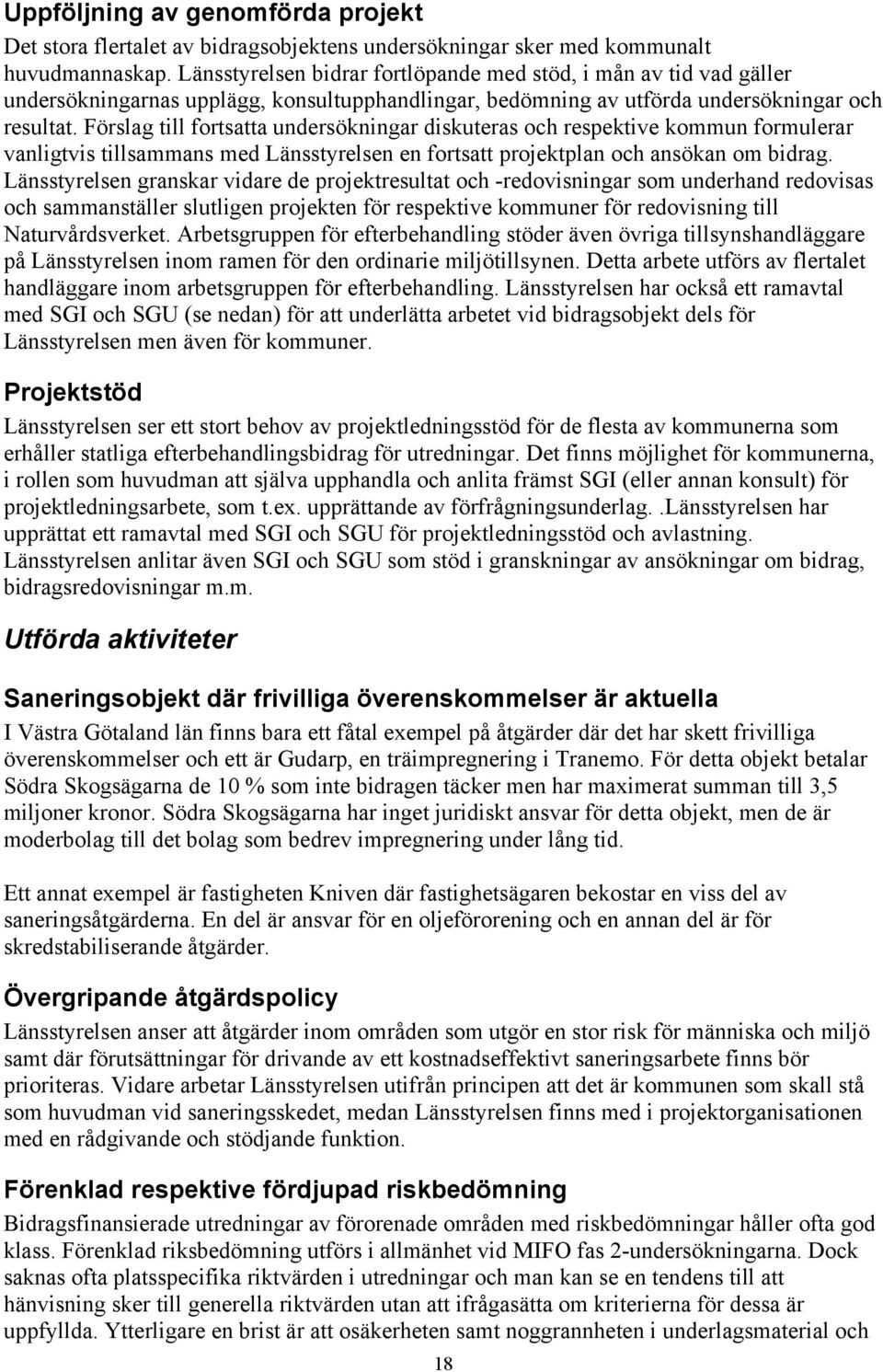 Förslag till fortsatta undersökningar diskuteras och respektive kommun formulerar vanligtvis tillsammans med Länsstyrelsen en fortsatt projektplan och ansökan om bidrag.