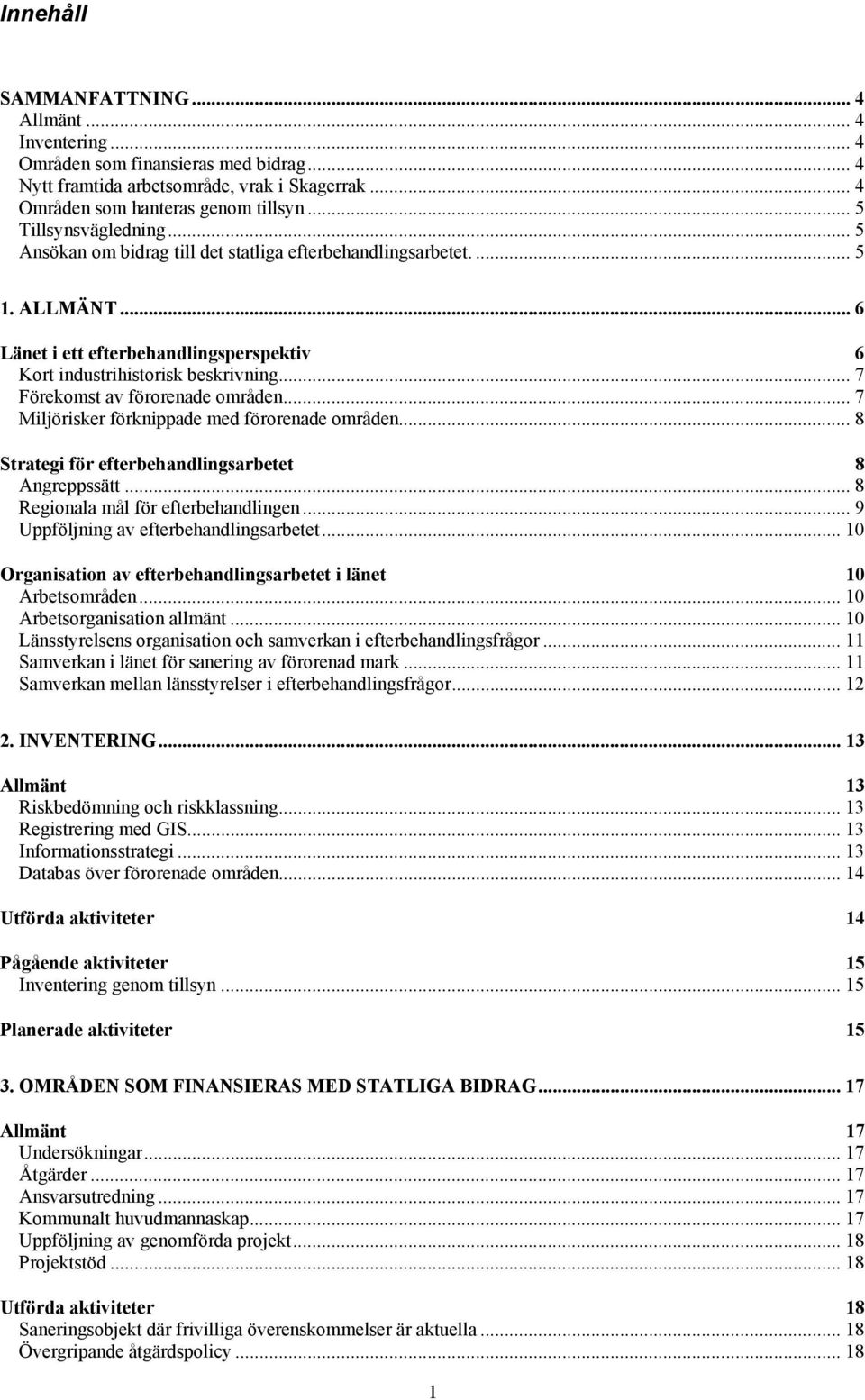 .. 7 Förekomst av förorenade områden... 7 Miljörisker förknippade med förorenade områden... 8 Strategi för efterbehandlingsarbetet 8 Angreppssätt... 8 Regionala mål för efterbehandlingen.