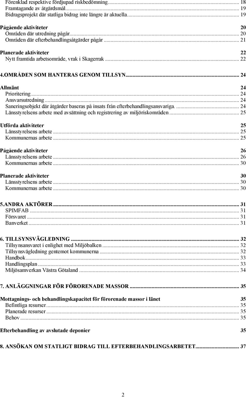 .. 24 Ansvarsutredning... 24 Saneringsobjekt där åtgärder baseras på insats från efterbehandlingsansvariga.... 24 Länsstyrelsens arbete med avsättning och registrering av miljöriskområden.