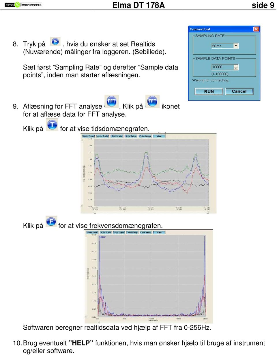 Klik på ikonet for at aflæse data for FFT analyse. Klik på for at vise tidsdomænegrafen. Klik på for at vise frekvensdomænegrafen.