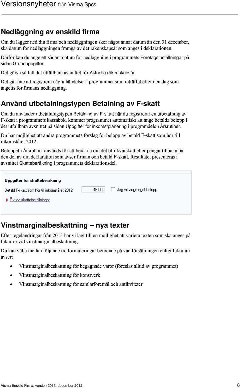 Det går inte att registrera några händelser i programmet som inträffat efter den dag som angetts för firmans nedläggning.
