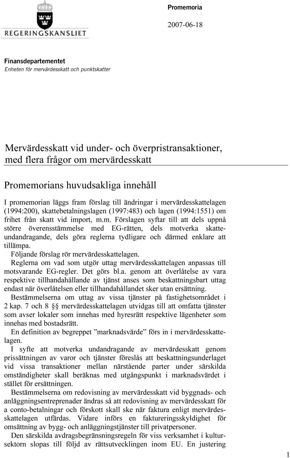 Följande förslag rör mervärdesskattelagen. Reglerna om vad som utgör uttag mervärdesskattelagen anpassas till motsvarande EG-regler. Det görs bl.a. genom att överlåtelse av vara respektive tillhandahållande av tjänst anses som beskattningsbart uttag endast när överlåtelsen eller tillhandahållandet sker utan ersättning.