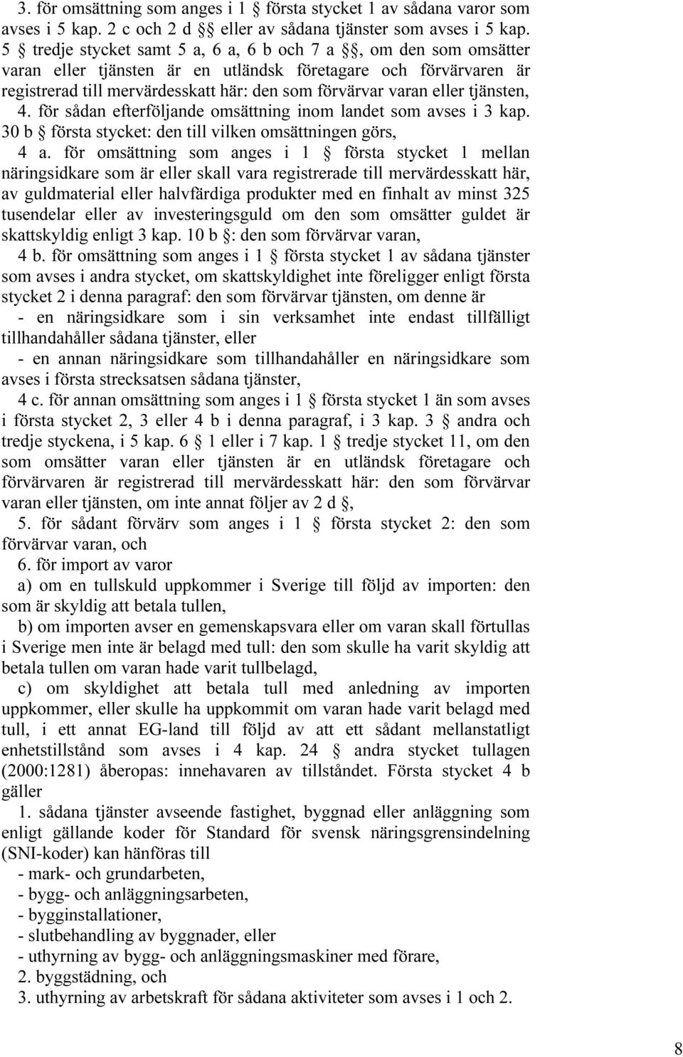 tjänsten, 4. för sådan efterföljande omsättning inom landet som avses i 3 kap. 30 b första stycket: den till vilken omsättningen görs, 4 a.