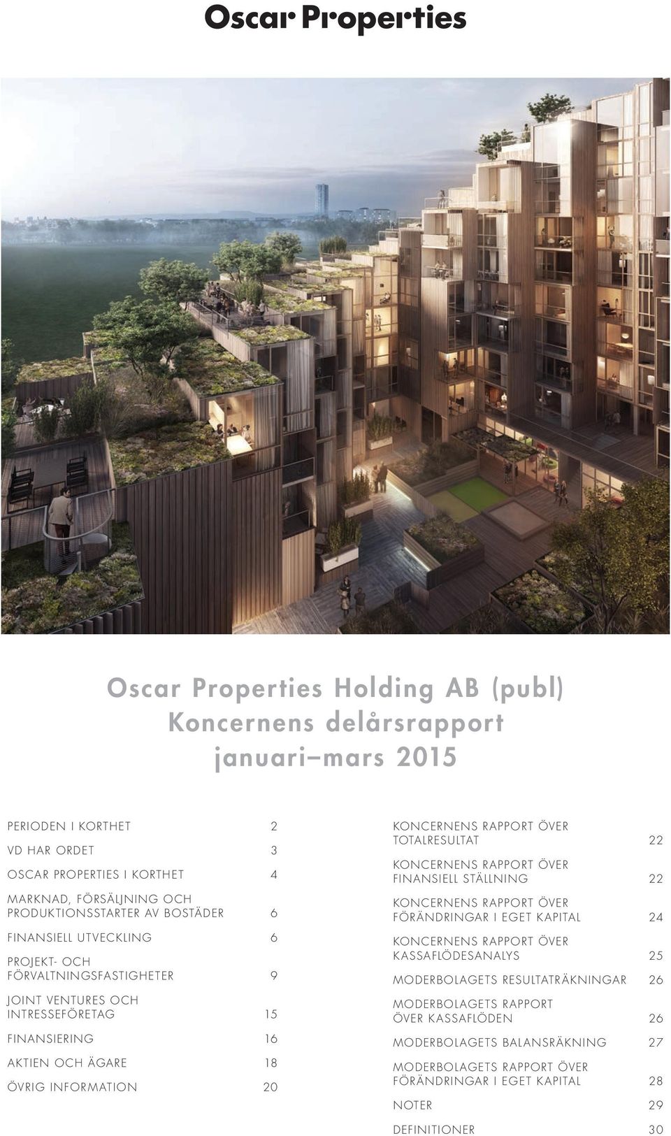 INFORMATION 20 KONCERNENS RAPPORT ÖVER TOTALRESULTAT 22 KONCERNENS RAPPORT ÖVER FINANSIELL STÄLLNING 22 KONCERNENS RAPPORT ÖVER FÖRÄNDRINGAR I EGET KAPITAL 24 KONCERNENS RAPPORT ÖVER