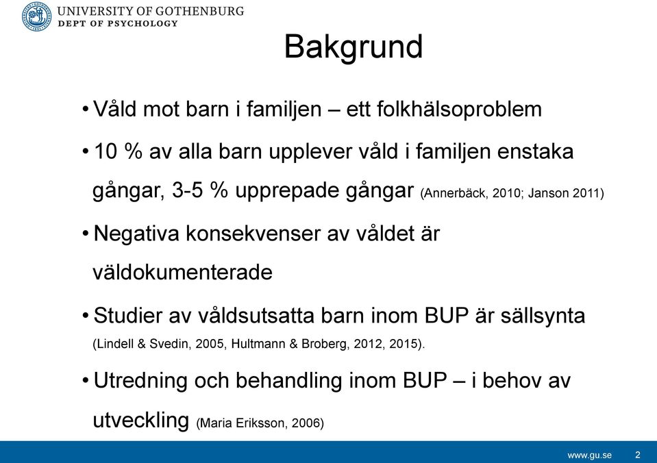 är väldokumenterade Studier av våldsutsatta barn inom BUP är sällsynta (Lindell & Svedin, 2005,
