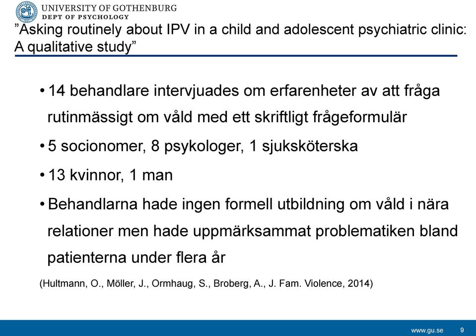 sjuksköterska 13 kvinnor, 1 man Behandlarna hade ingen formell utbildning om våld i nära relationer men hade